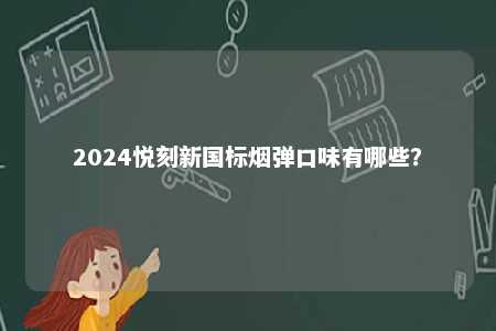 2024悦刻新国标烟弹口味有哪些？ 